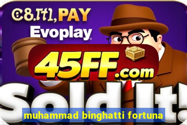 muhammad binghatti fortuna